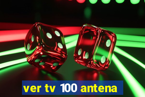 ver tv 100 antena